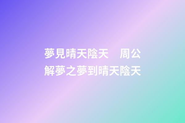 夢見晴天陰天　周公解夢之夢到晴天陰天